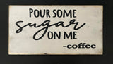 Pour Some Sugar On Me -Coffee