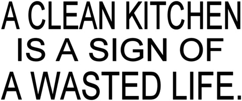 A Clean Kitchen Is A Sign Of A Wasted Life.