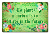 To Plant A Garden 18 x 12 Satin Metal Sign