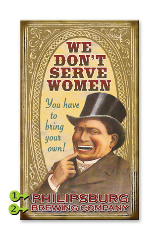 We Don't Serve Women, You have to Bring Your Own Metal 14x24