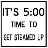 RR-45 ITs 5:00 Time To GET STEAMED UP Railroad Metal Sign