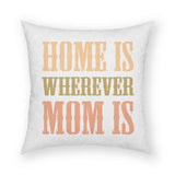 Home Is Wherever Mom Is Pillow 18x18