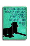 If there are no dogs in heaven Wood Sign 9x12 (23cm x 31cm) Solid