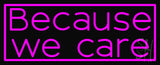 Because We Care Neon Sign 13" Tall x 32" Wide x 3" Deep